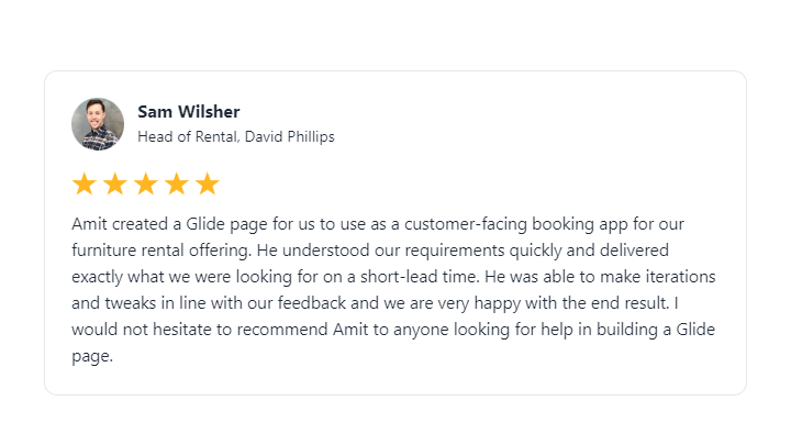 Testimonial for my Glide Apps Development service from Sam Wilsher, Head of Rental, David Philips. Testimonial for my Glide Apps Development service from Sam Wilsher, Head of Rental, David Philips.