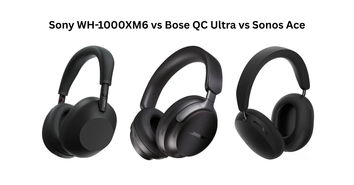 sony xm6 vs bose qc ultra vs sonos ace