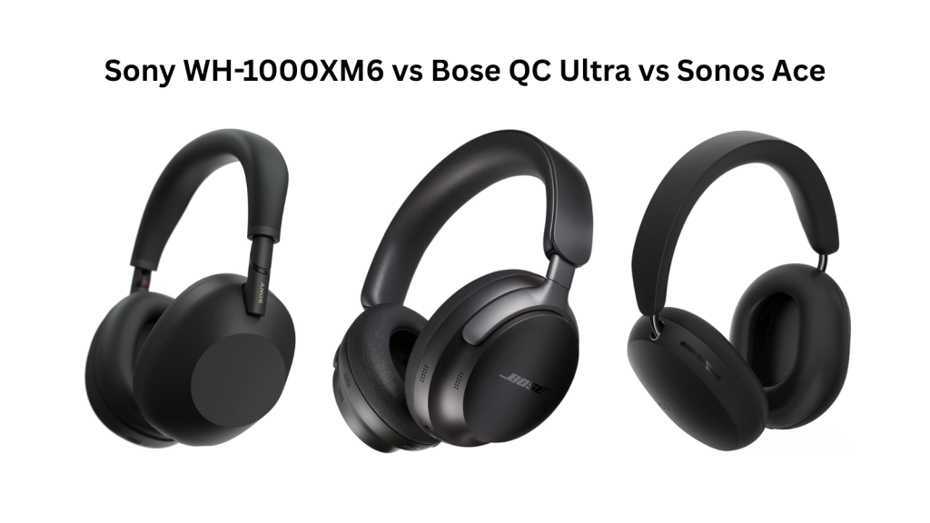 Headphones under 40000: Sony XM6 vs Bose QC Ultra vs Sonos Ace